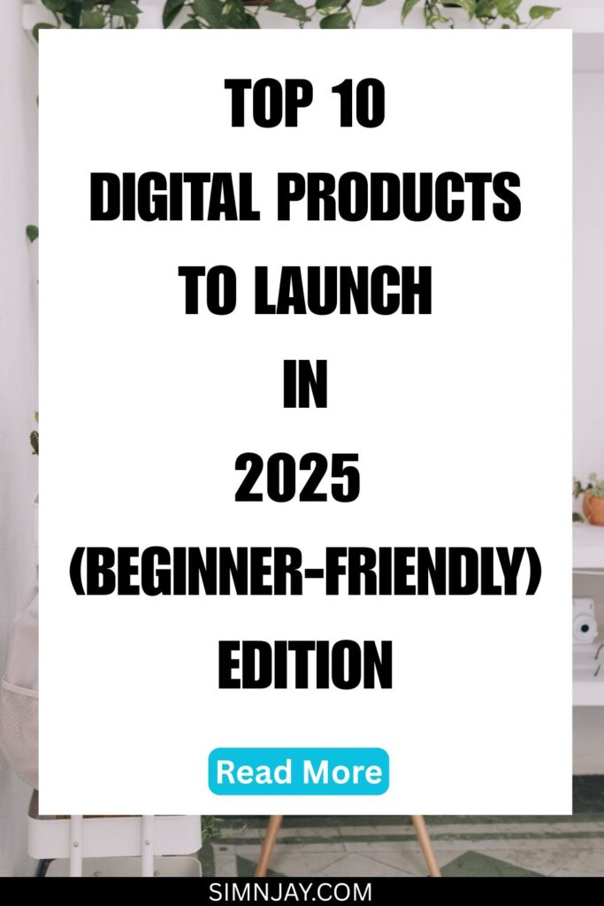 Your Top 10 Digital Products to Launch in 2025 (Beginner-Friendly Edition