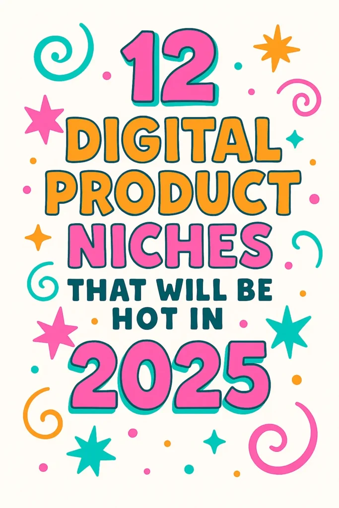 12 Digital Product Niches That Will Be Hot in 2025
