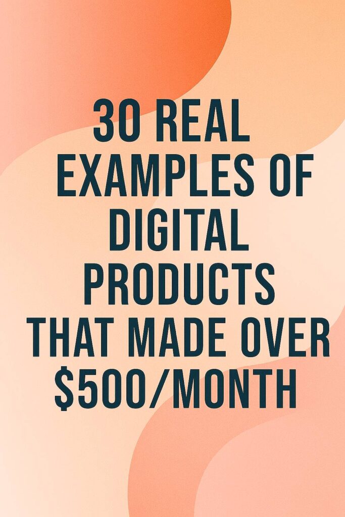 30 Real Examples of Digital Products That Made Over $500/month